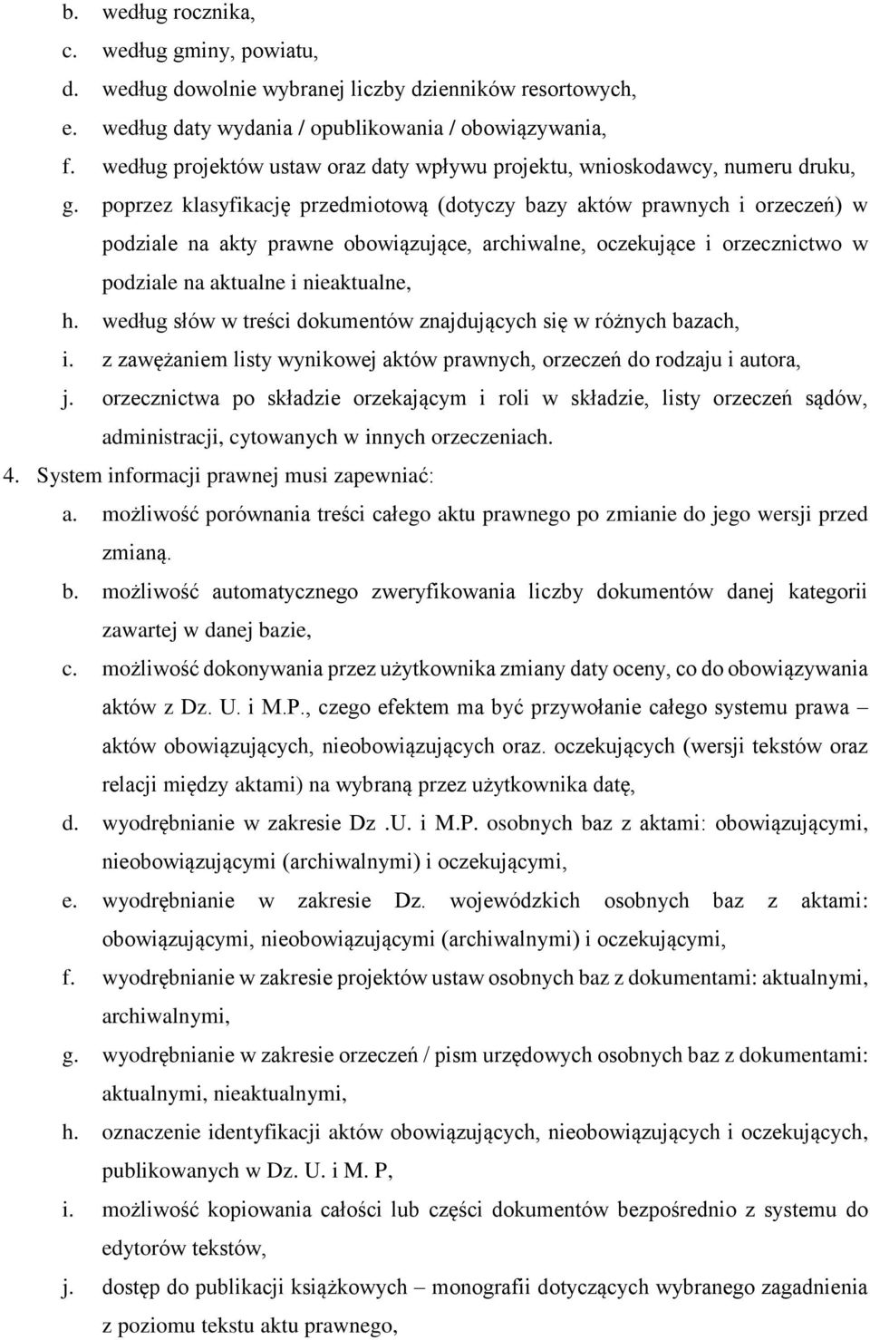 poprzez klasyfikację przedmiotową (dotyczy bazy aktów prawnych i orzeczeń) w podziale na akty prawne obowiązujące, archiwalne, oczekujące i orzecznictwo w podziale na aktualne i nieaktualne, h.