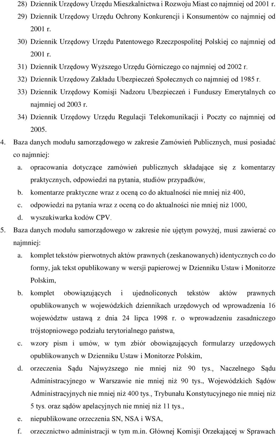 32) Dziennik Urzędowy Zakładu Ubezpieczeń Społecznych co najmniej od 1985 r. 33) Dziennik Urzędowy Komisji Nadzoru Ubezpieczeń i Funduszy Emerytalnych co najmniej od 2003 r.