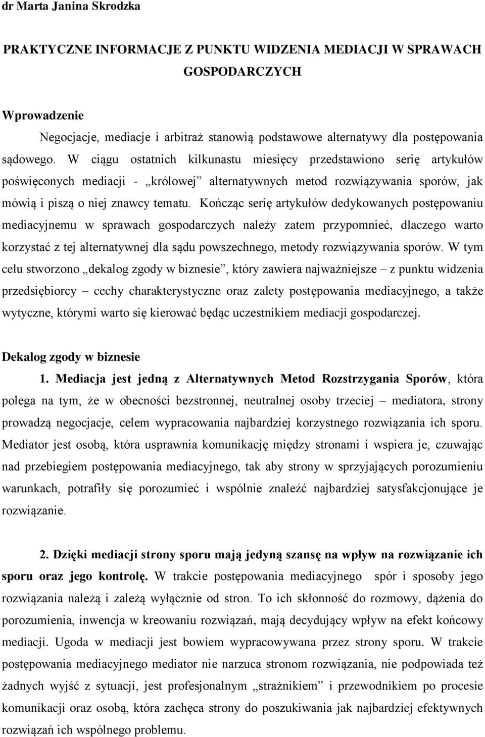 Kończąc serię artykułów dedykowanych postępowaniu mediacyjnemu w sprawach gospodarczych należy zatem przypomnieć, dlaczego warto korzystać z tej alternatywnej dla sądu powszechnego, metody