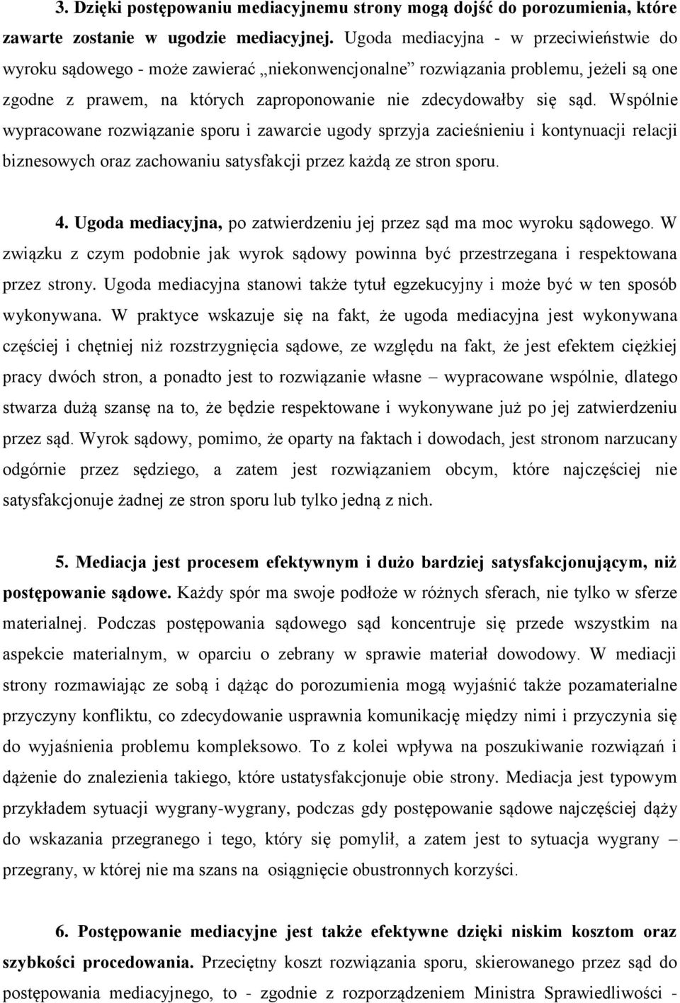 Wspólnie wypracowane rozwiązanie sporu i zawarcie ugody sprzyja zacieśnieniu i kontynuacji relacji biznesowych oraz zachowaniu satysfakcji przez każdą ze stron sporu. 4.