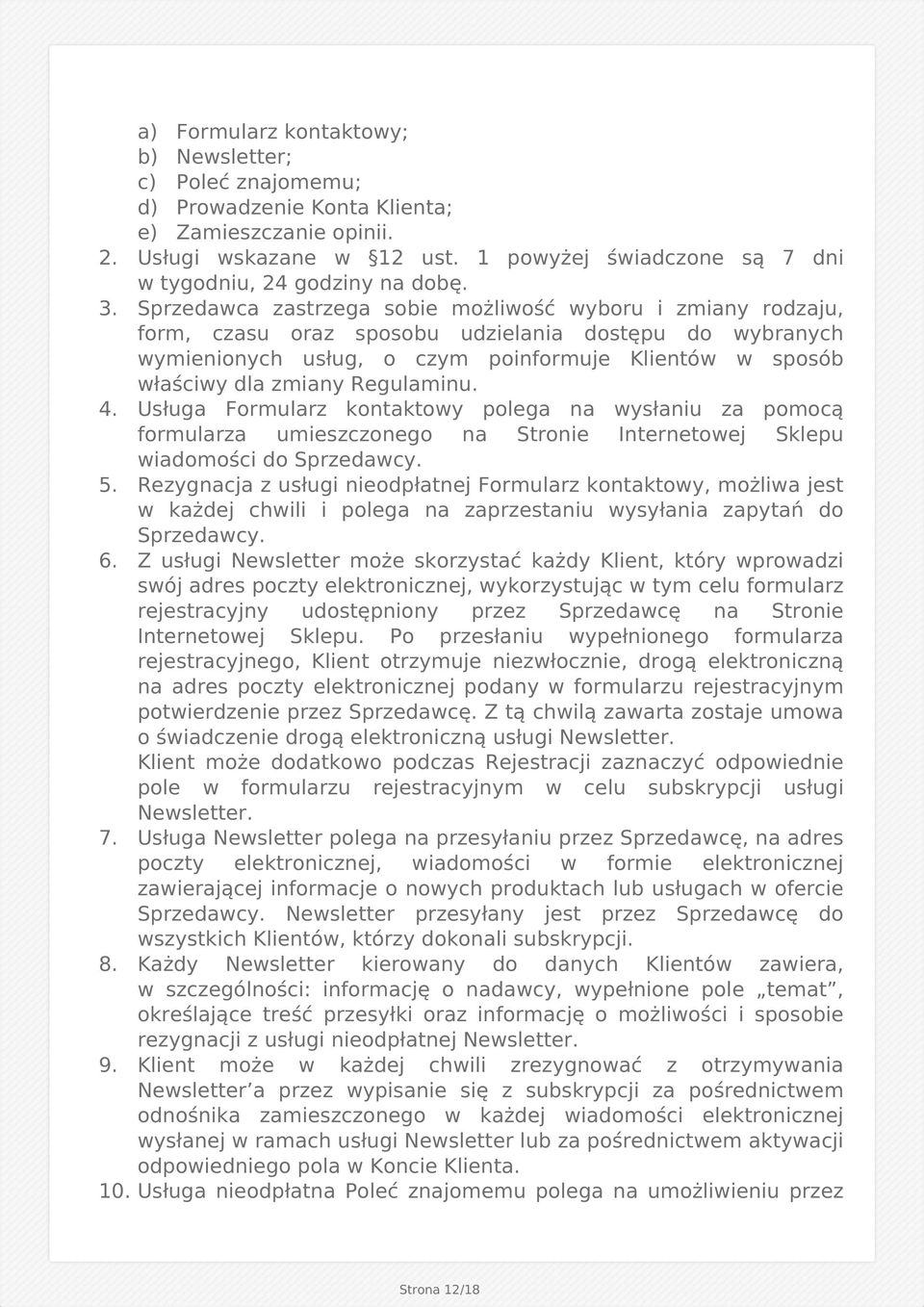 Sprzedawca zastrzega sobie możliwość wyboru i zmiany rodzaju, form, czasu oraz sposobu udzielania dostępu do wybranych wymienionych usług, o czym poinformuje Klientów w sposób właściwy dla zmiany