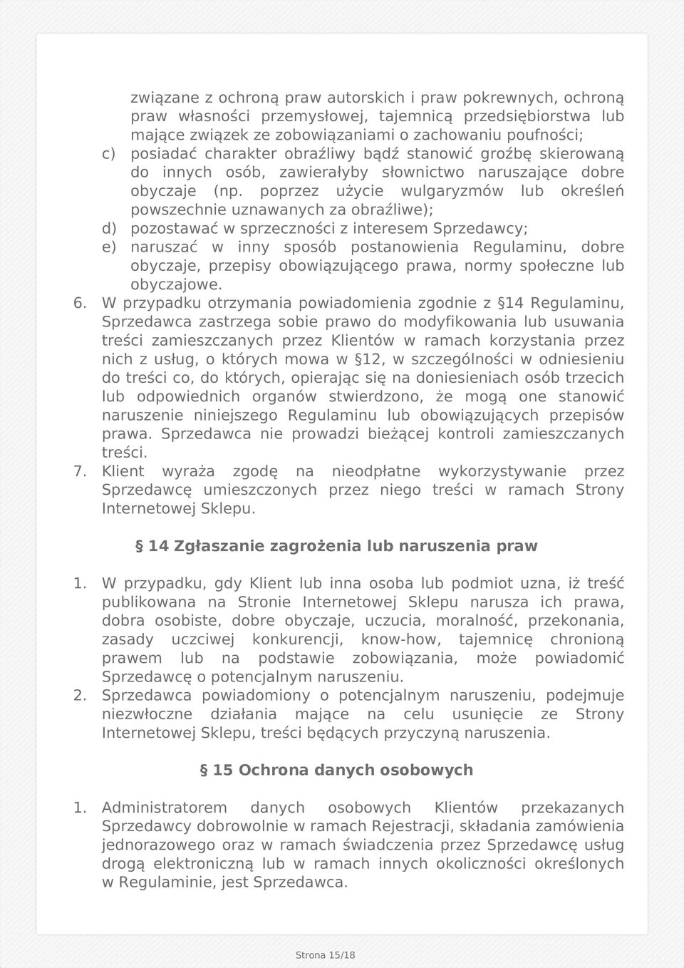 poprzez użycie wulgaryzmów lub określeń powszechnie uznawanych za obraźliwe); d) pozostawać w sprzeczności z interesem Sprzedawcy; e) naruszać w inny sposób postanowienia Regulaminu, dobre obyczaje,