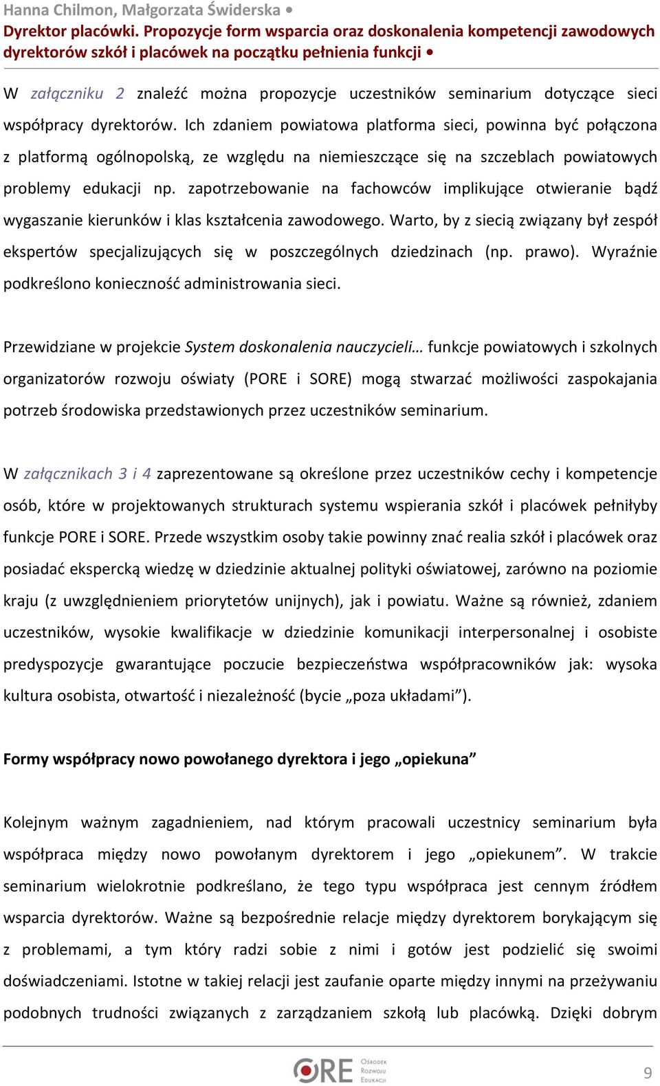 sieci współpracy dyrektorów. Ich zdaniem powiatowa platforma sieci, powinna być połączona z platformą ogólnopolską, ze względu na niemieszczące się na szczeblach powiatowych problemy edukacji np.