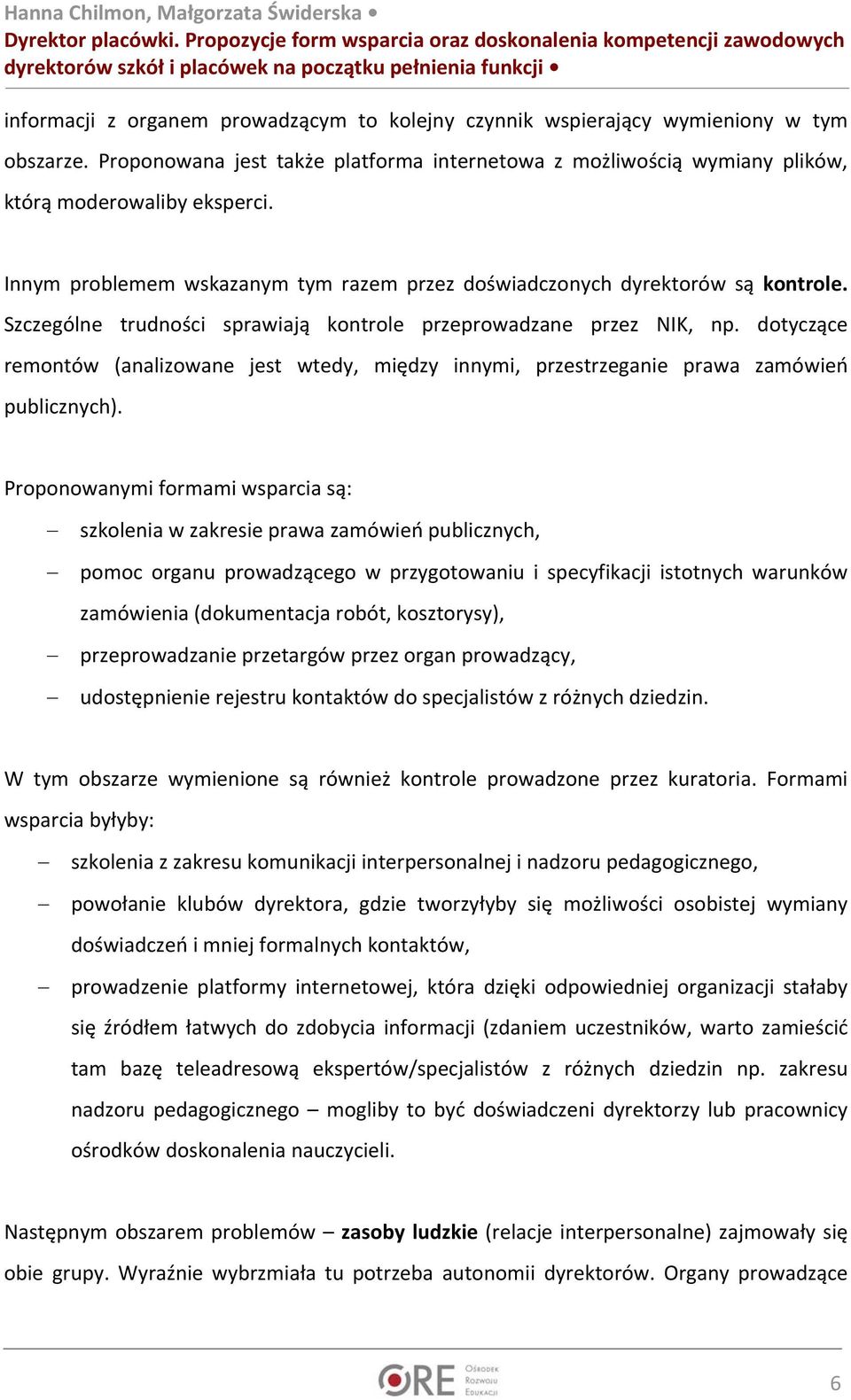 w tym obszarze. Proponowana jest także platforma internetowa z możliwością wymiany plików, którą moderowaliby eksperci. Innym problemem wskazanym tym razem przez doświadczonych dyrektorów są kontrole.