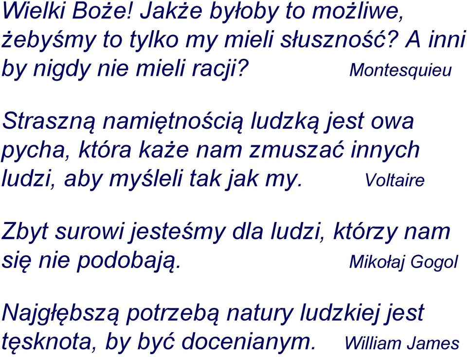 Montesquieu Straszną namiętnością ludzką jest owa pycha, która każe nam zmuszać innych ludzi, aby