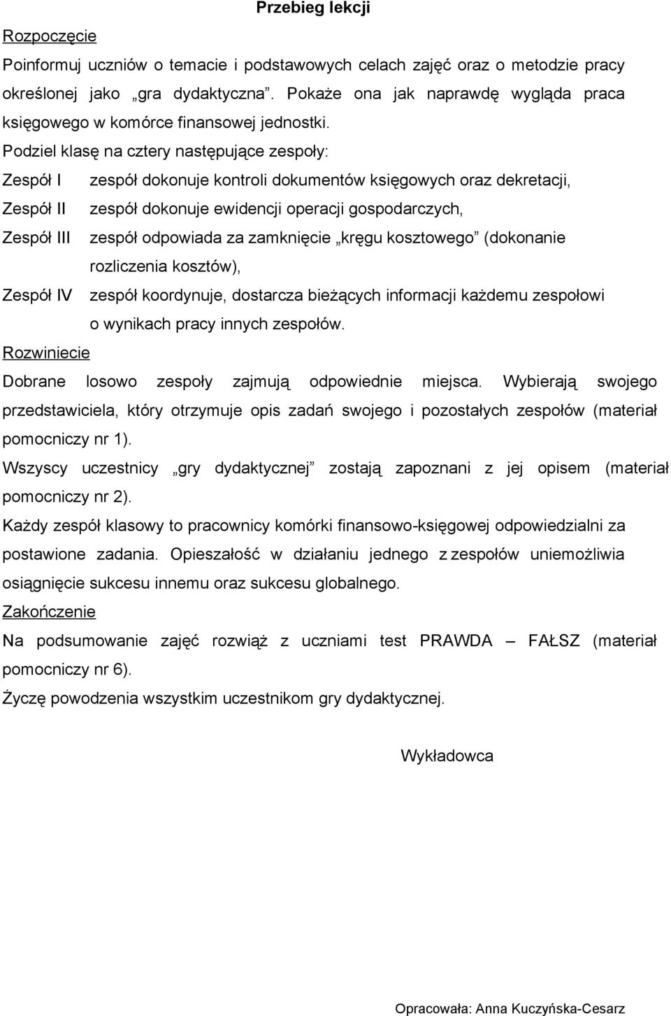 Podziel klasę na cztery następujące zespoły: Zespół I zespół dokonuje kontroli dokumentów księgowych oraz dekretacji, Zespół II zespół dokonuje ewidencji operacji gospodarczych, Zespół III zespół