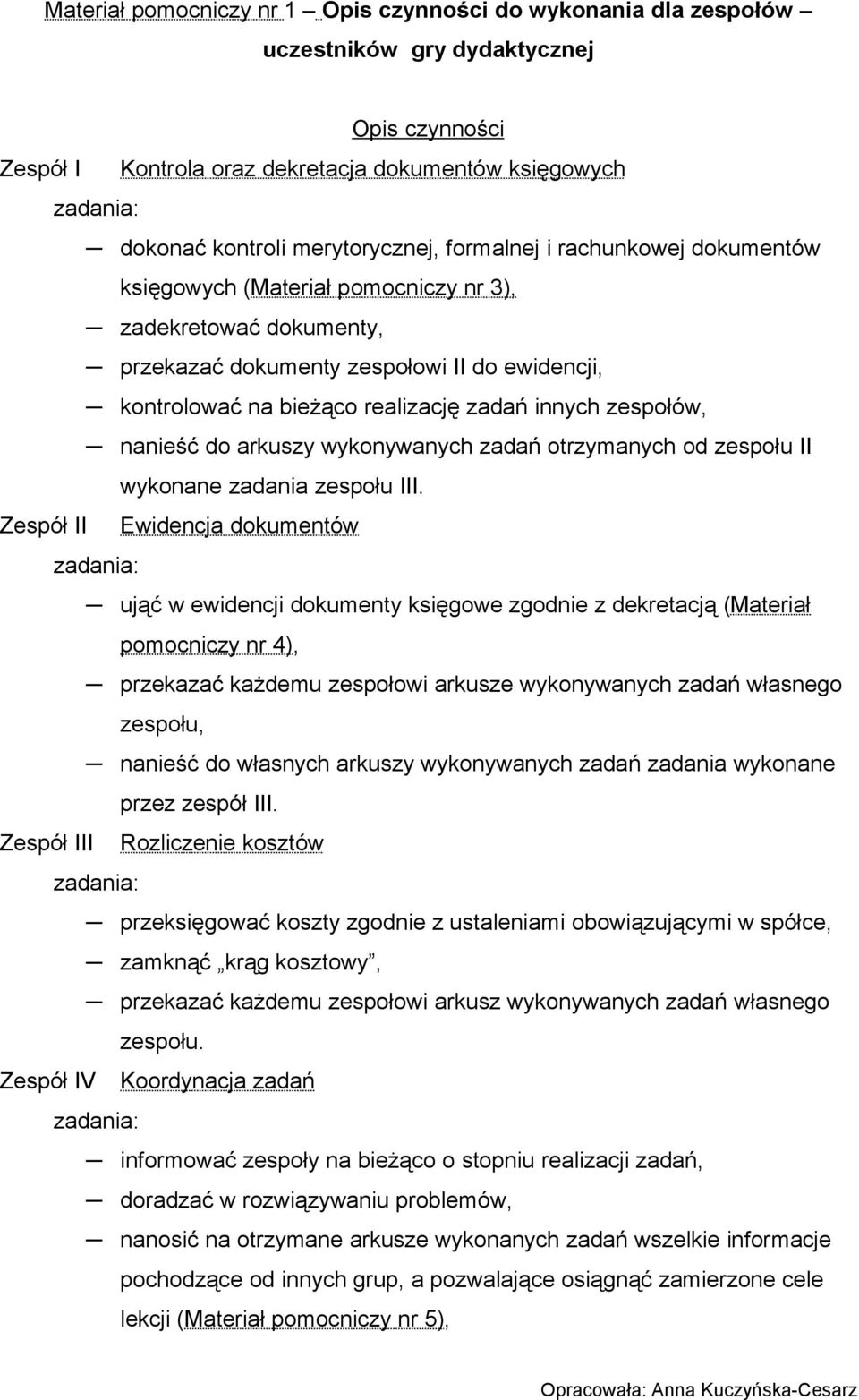 innych zespołów, nanieść do arkuszy wykonywanych zadań otrzymanych od zespołu II wykonane zadania zespołu III.