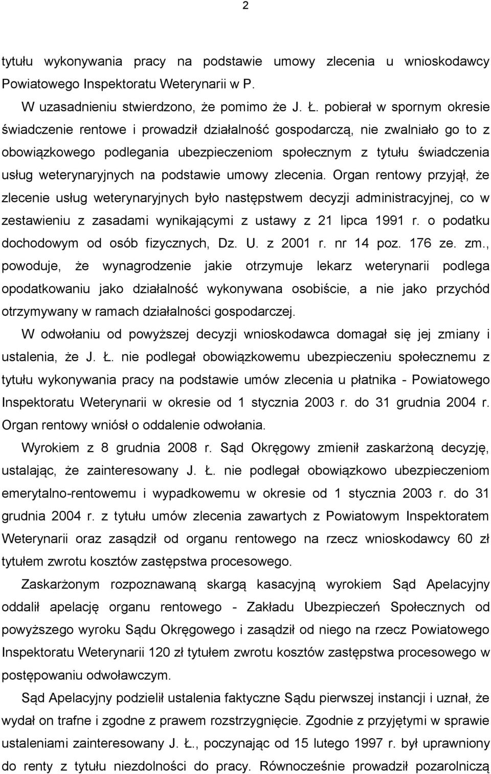 na podstawie umowy zlecenia. Organ rentowy przyjął, że zlecenie usług weterynaryjnych było następstwem decyzji administracyjnej, co w zestawieniu z zasadami wynikającymi z ustawy z 21 lipca 1991 r.