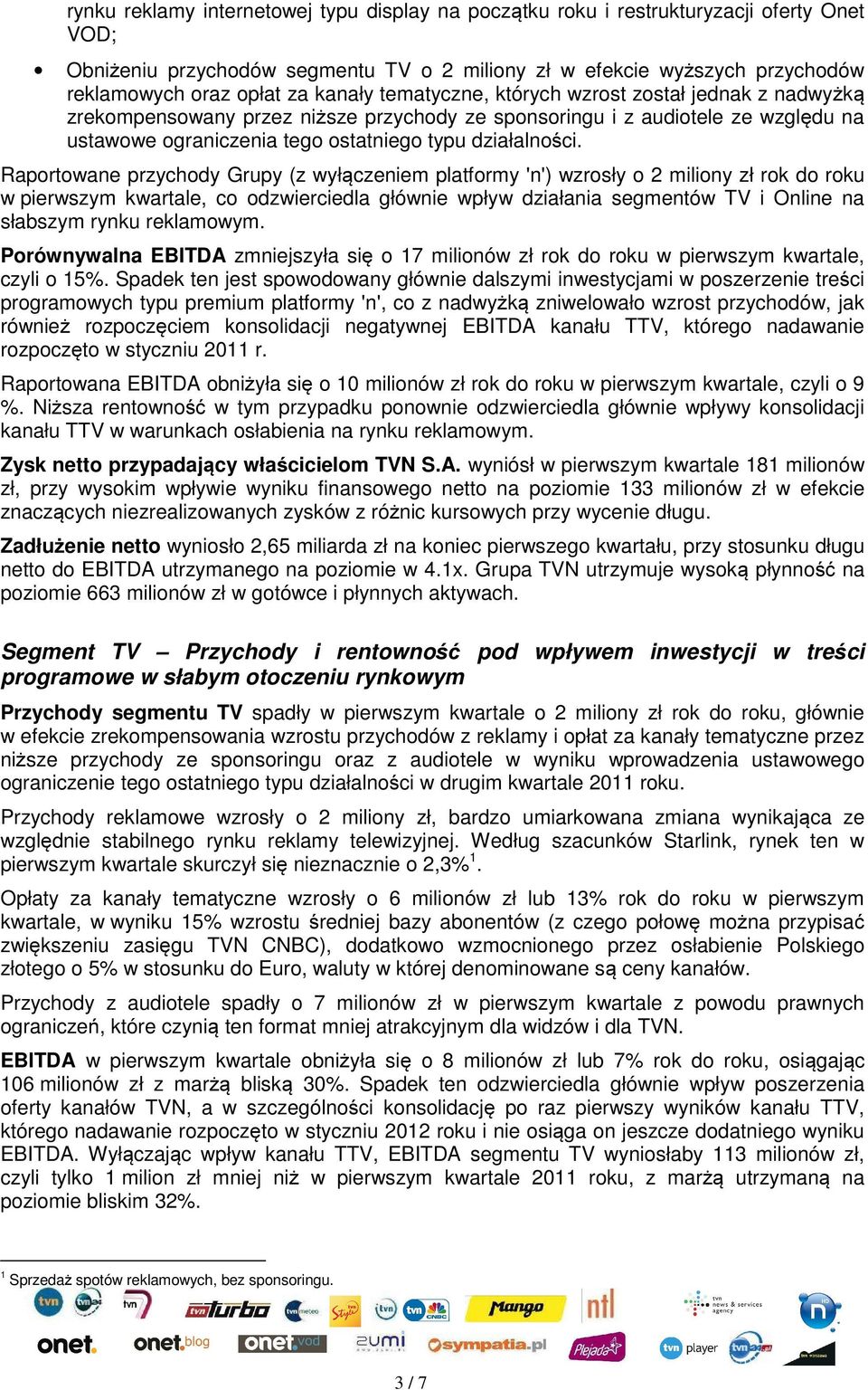 Raportowane przychody Grupy (z wyłączeniem platformy 'n') wzrosły o 2 miliony zł rok do roku w pierwszym kwartale, co odzwierciedla głównie wpływ działania segmentów TV i Online na słabszym rynku