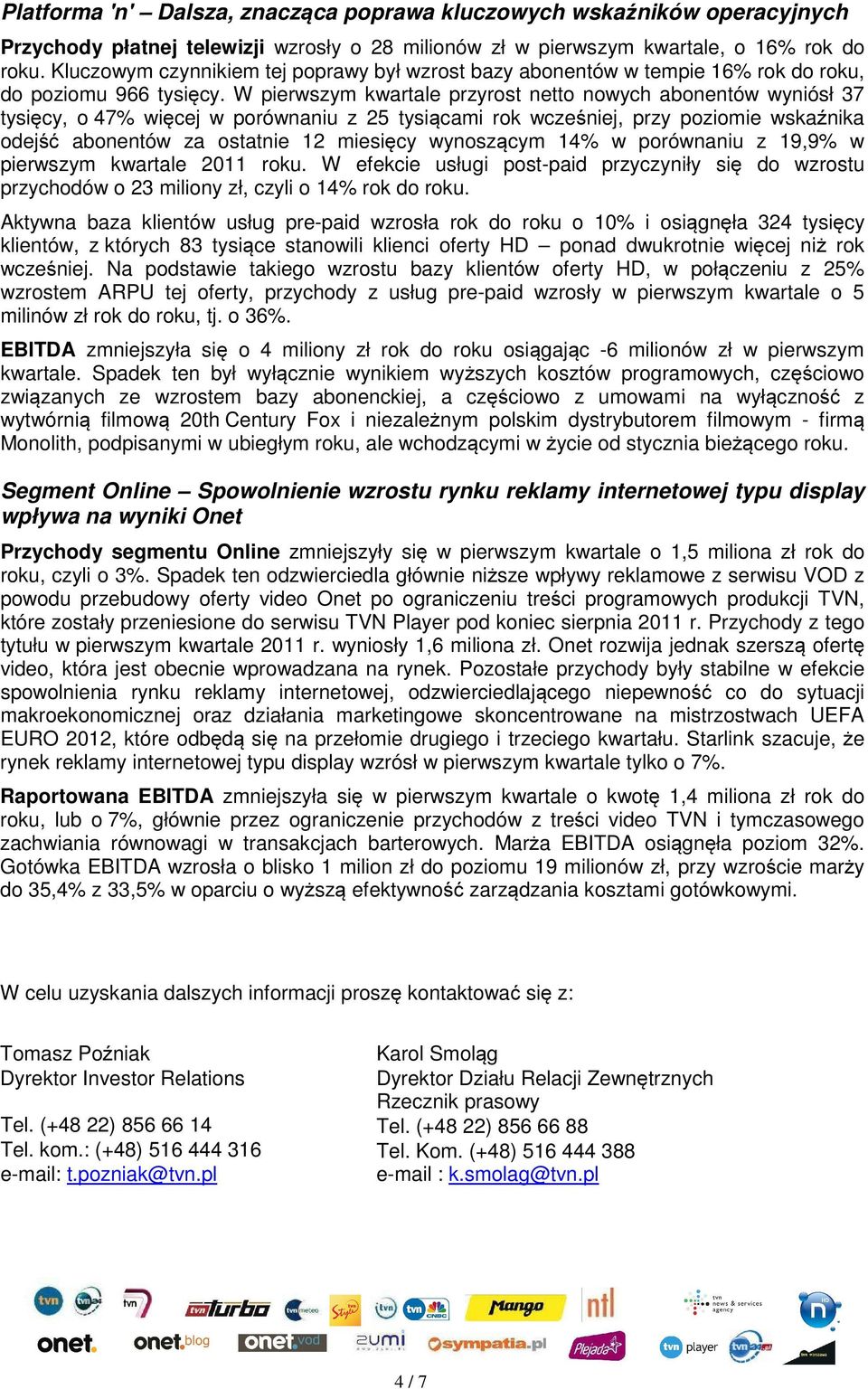 W pierwszym kwartale przyrost netto nowych abonentów wyniósł 37 tysięcy, o 47% więcej w porównaniu z 25 tysiącami rok wcześniej, przy poziomie wskaźnika odejść abonentów za ostatnie 12 miesięcy