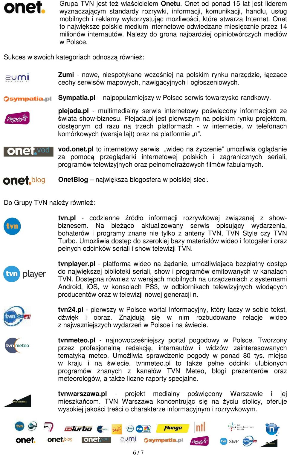 Onet to największe polskie medium internetowe odwiedzane miesięcznie przez 14 milionów internautów. Należy do grona najbardziej opiniotwórczych mediów w Polsce.