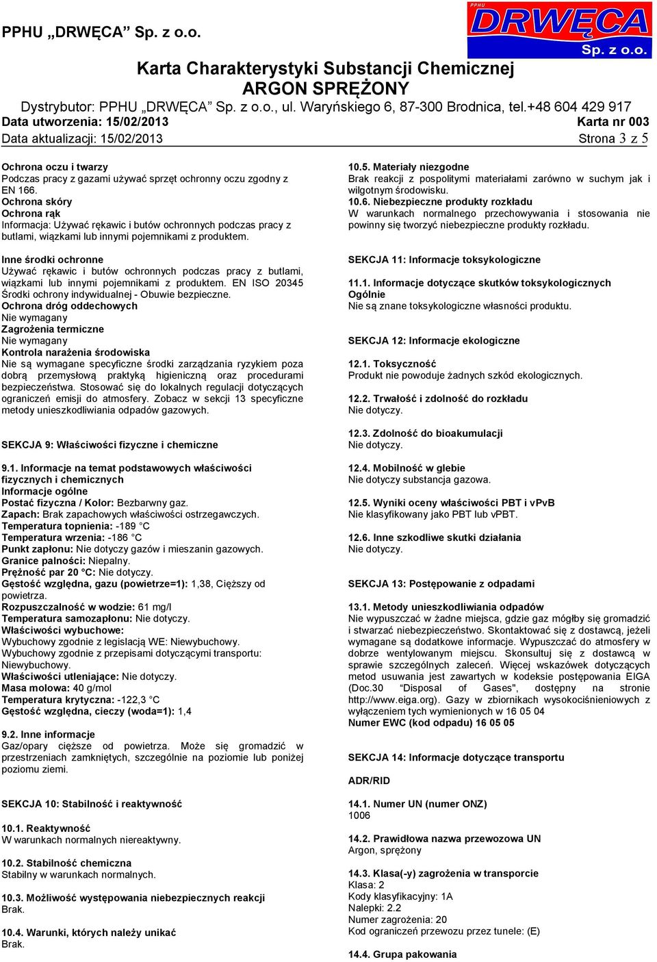 Inne środki ochronne Używać rękawic i butów ochronnych podczas pracy z butlami, wiązkami lub innymi pojemnikami z produktem. EN ISO 20345 Środki ochrony indywidualnej - Obuwie bezpieczne.