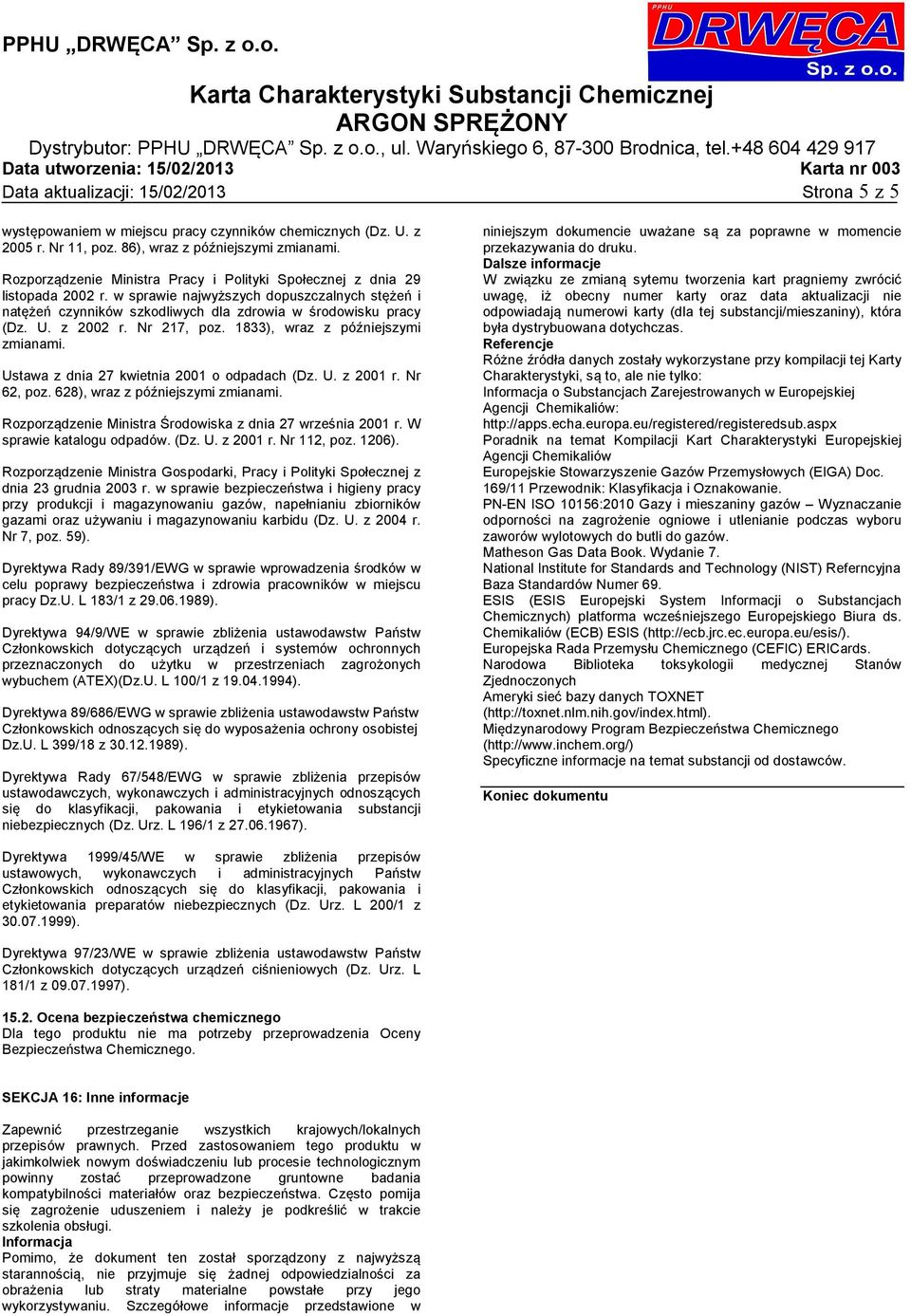 z 2002 r. Nr 217, poz. 1833), wraz z późniejszymi zmianami. Ustawa z dnia 27 kwietnia 2001 o odpadach (Dz. U. z 2001 r. Nr 62, poz. 628), wraz z późniejszymi zmianami.