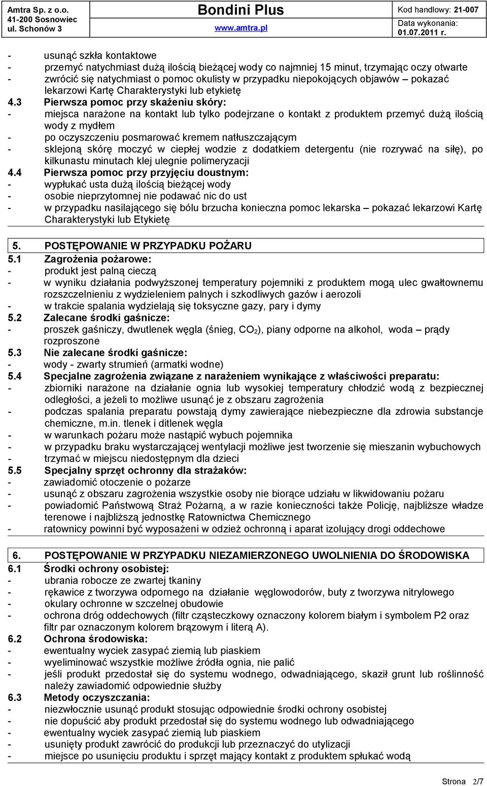 3 Pierwsza pomoc przy skażeniu skóry: - miejsca narażone na kontakt lub tylko podejrzane o kontakt z produktem przemyć dużą ilością wody z mydłem - po oczyszczeniu posmarować kremem natłuszczającym -