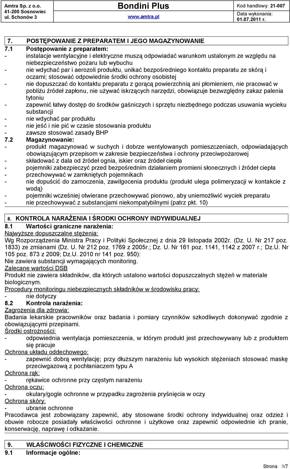 unikać bezpośredniego kontaktu preparatu ze skórą i oczami; stosować odpowiednie środki ochrony osobistej - nie dopuszczać do kontaktu preparatu z gorącą powierzchnią ani płomieniem, nie pracować w