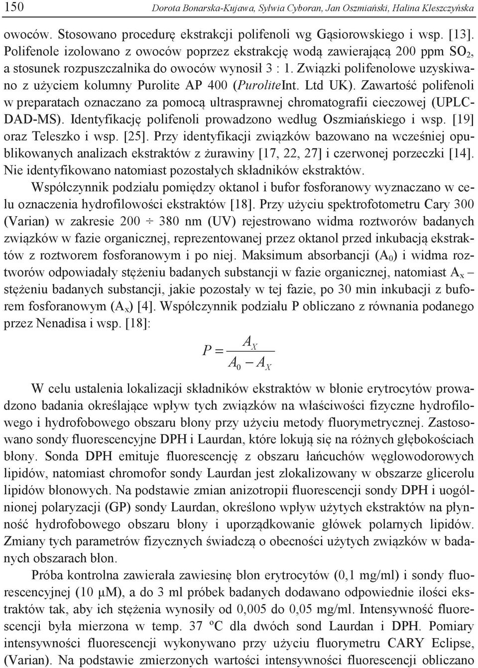 Związki polifenolowe uzyskiwano z użyciem kolumny Purolite AP 400 (PuroliteInt. Ltd UK). Zawartość polifenoli w preparatach oznaczano za pomocą ultrasprawnej chromatografii cieczowej (UPLC- DAD-MS).