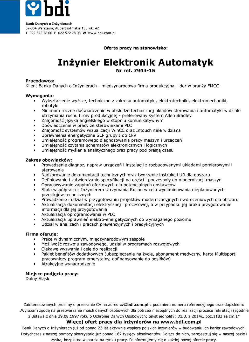 utrzymania ruchu firmy produkcyjnej - preferowany system Allen Bradley Znajomość języka angielskiego w stopniu komunikatywnym Doświadczenie w pracy ze sterownikami PLC Znajomość systemów wizualizacji