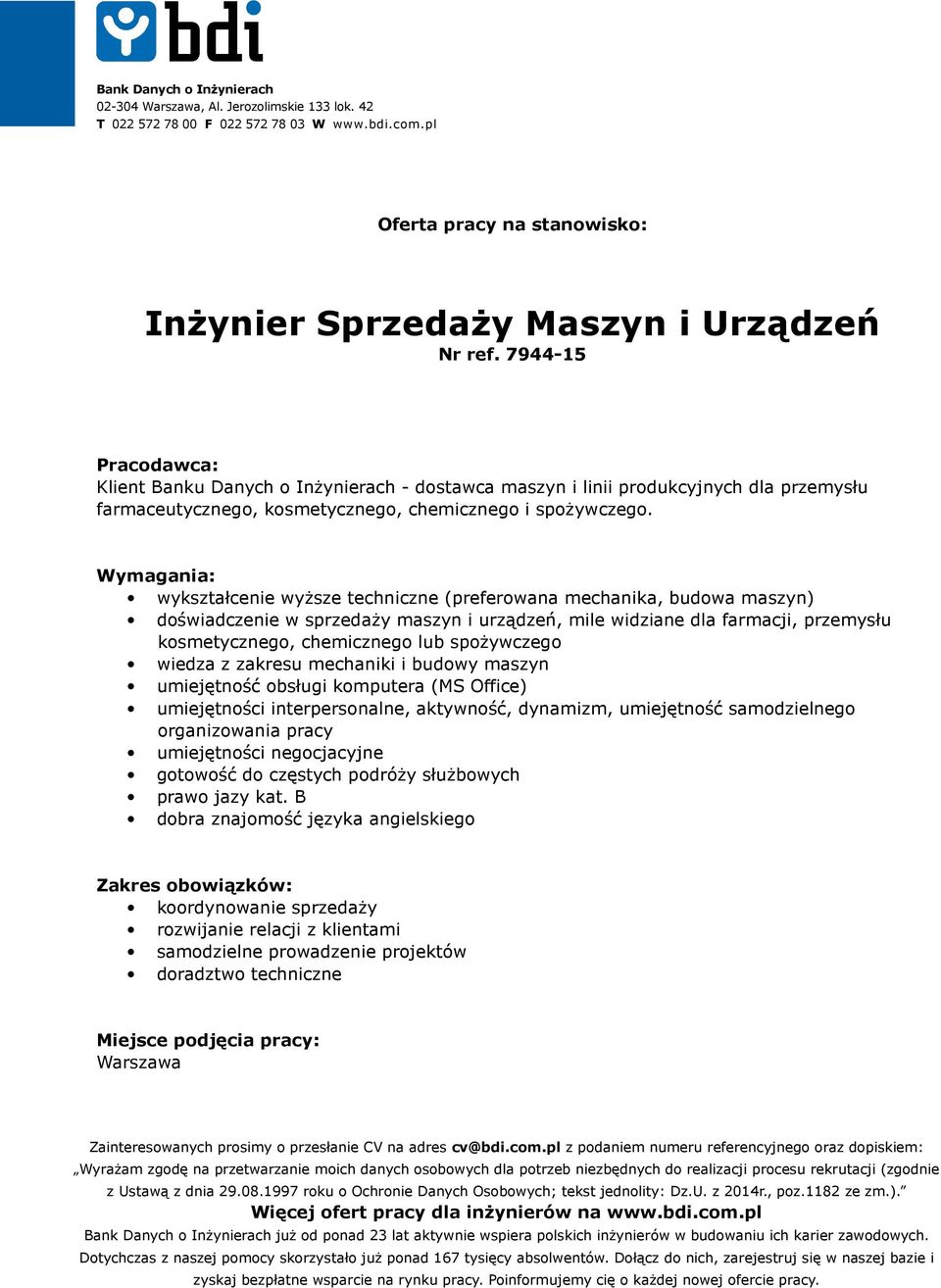 wiedza z zakresu mechaniki i budowy maszyn umiejętność obsługi komputera (MS Office) umiejętności interpersonalne, aktywność, dynamizm, umiejętność samodzielnego organizowania pracy umiejętności