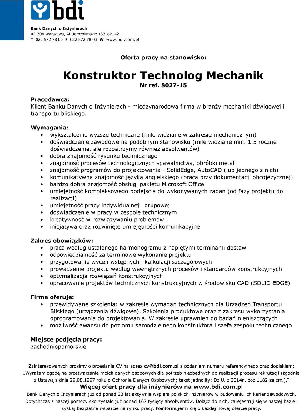 1,5 roczne doświadczenie, ale rozpatrzymy również absolwentów) dobra znajomość rysunku technicznego znajomość procesów technologicznych spawalnictwa, obróbki metali znajomość programów do