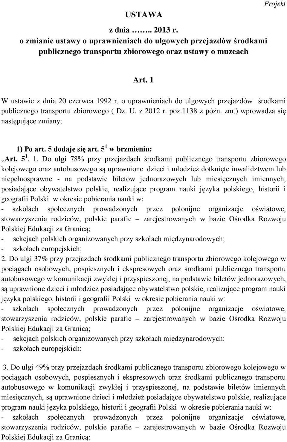 5 1 w brzmieniu: Art. 5 1. 1. Do ulgi 78% przy przejazdach środkami publicznego transportu zbiorowego kolejowego oraz autobusowego są uprawnione dzieci i młodzież dotknięte inwalidztwem lub