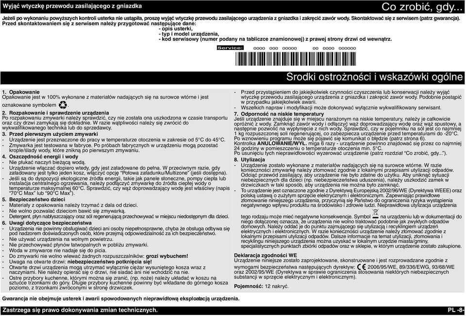 Przed skontaktowaniem się z serwisem należy przygotować następujące dane: - opis usterki, - typ i model urządzenia, - kod serwisowy (numer podany na tabliczce znamionowej) z prawej strony drzwi od