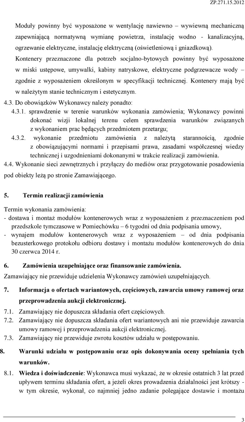 Kontenery przeznaczone dla potrzeb socjalno-bytowych powinny być wyposażone w miski ustępowe, umywalki, kabiny natryskowe, elektryczne podgrzewacze wody zgodnie z wyposażeniem określonym w