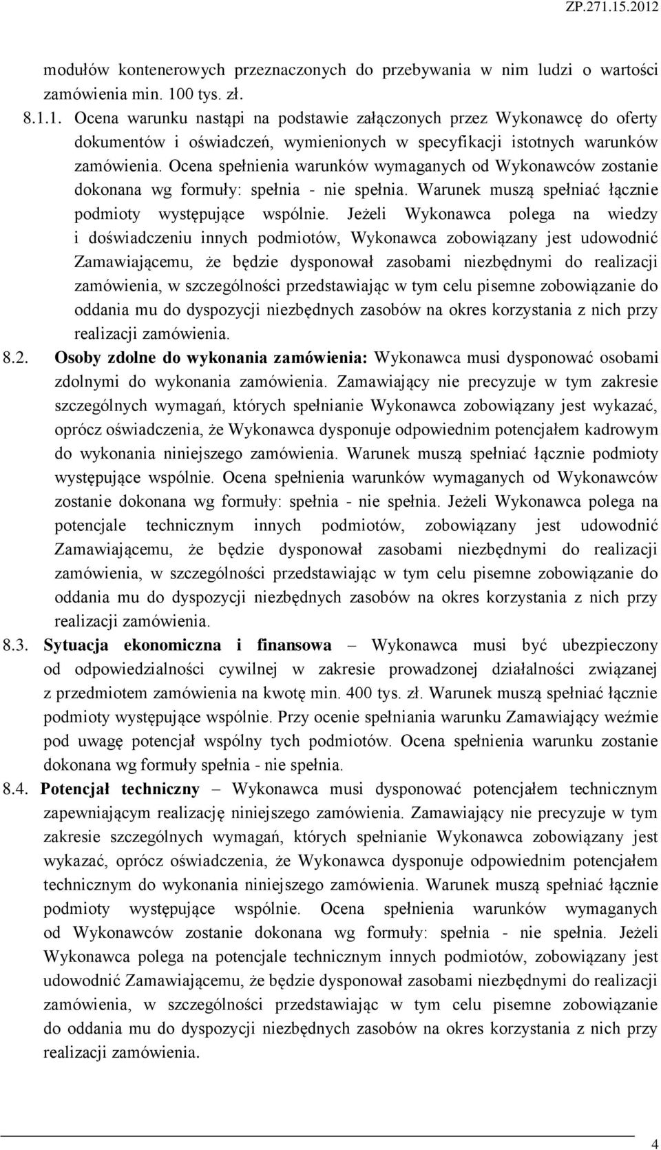 Ocena spełnienia warunków wymaganych od Wykonawców zostanie dokonana wg formuły: spełnia - nie spełnia. Warunek muszą spełniać łącznie podmioty występujące wspólnie.