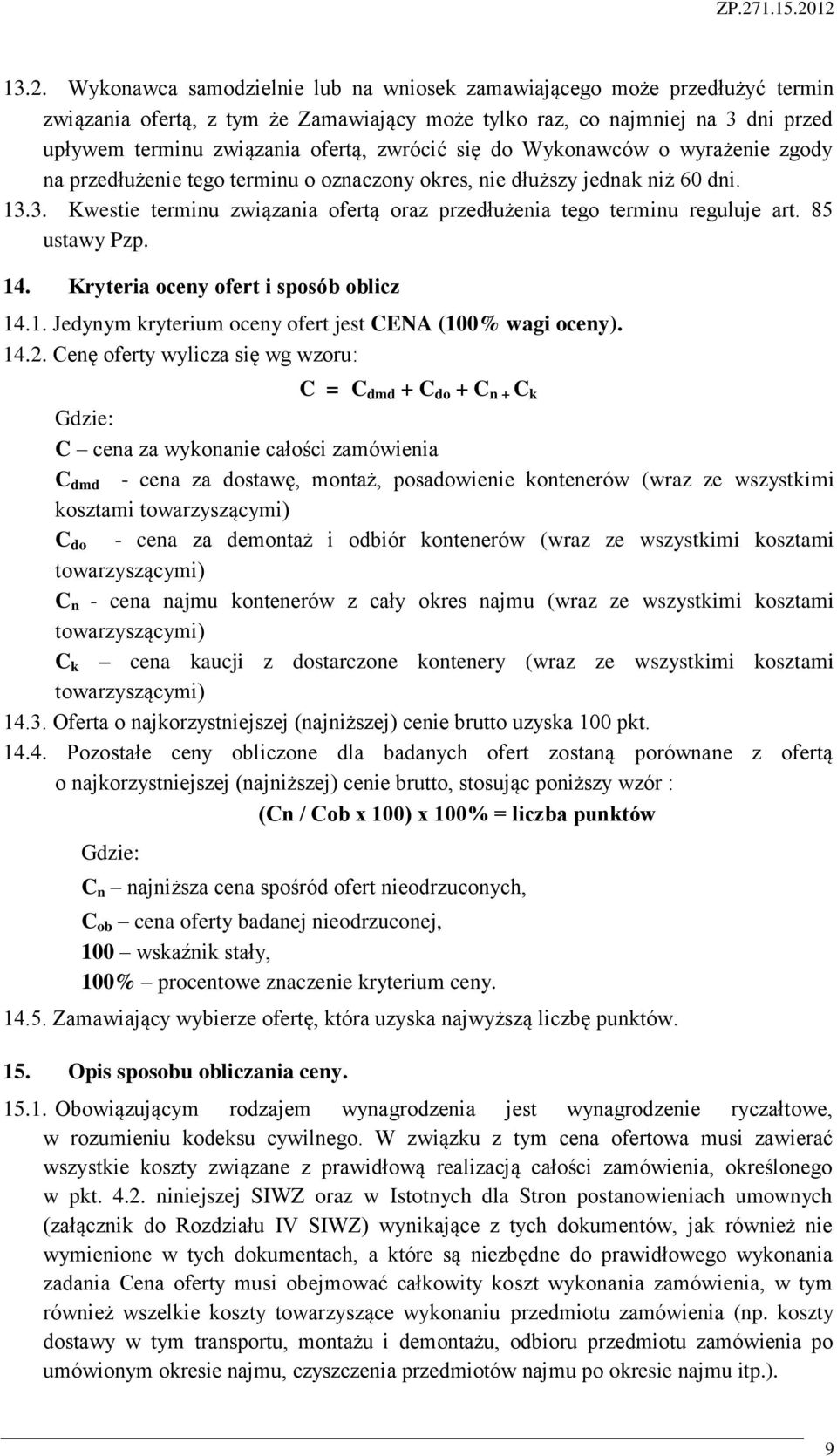 3. Kwestie terminu związania ofertą oraz przedłużenia tego terminu reguluje art. 85 ustawy Pzp. 14. Kryteria oceny ofert i sposób oblicz 14.1. Jedynym kryterium oceny ofert jest CENA (100% wagi oceny).