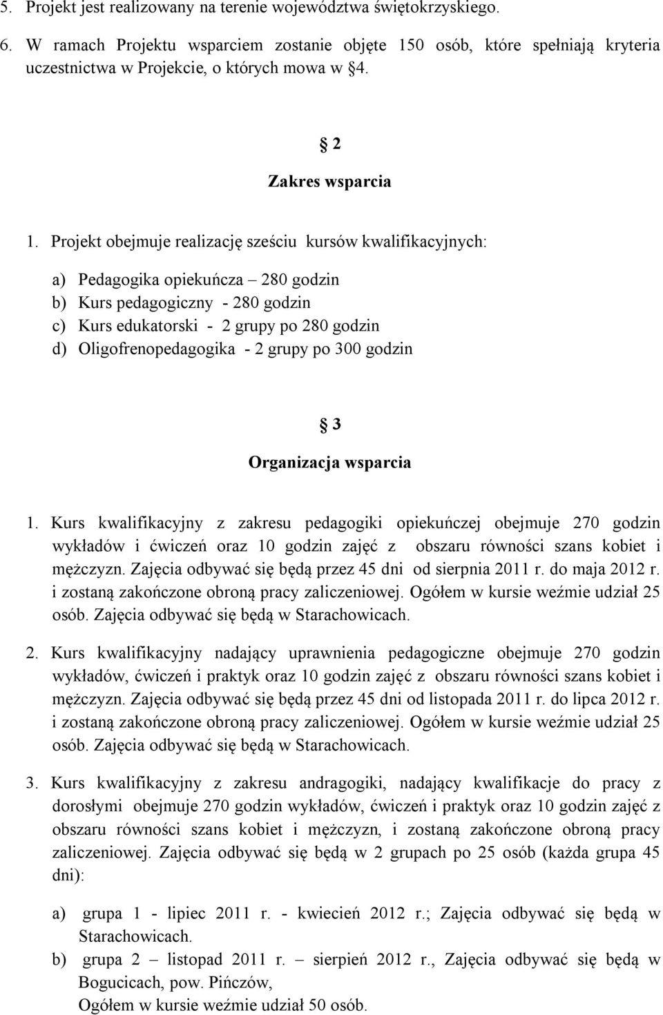 Projekt obejmuje realizację sześciu kursów kwalifikacyjnych: a) Pedagogika opiekuńcza 280 godzin b) Kurs pedagogiczny - 280 godzin c) Kurs edukatorski - 2 grupy po 280 godzin d) Oligofrenopedagogika