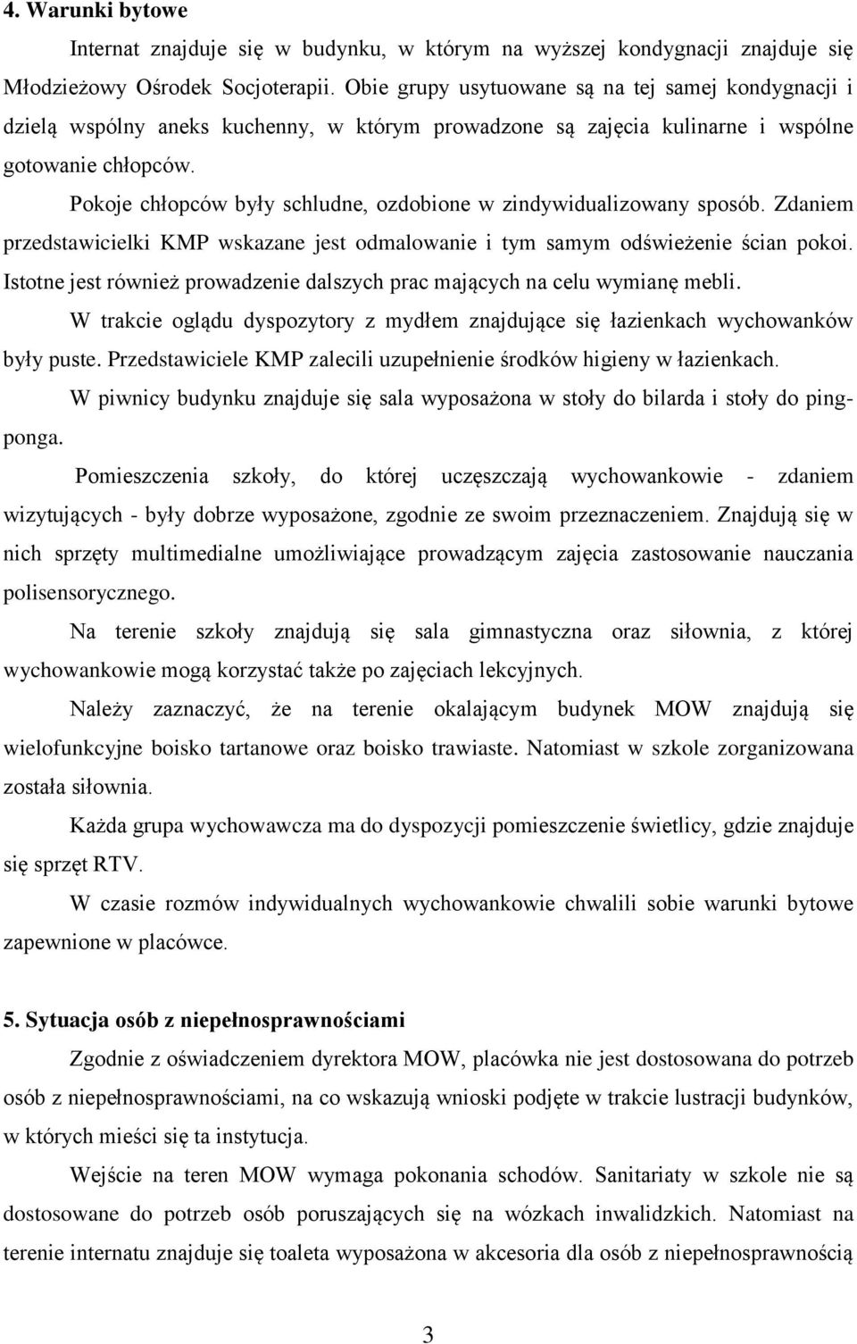 Pokoje chłopców były schludne, ozdobione w zindywidualizowany sposób. Zdaniem przedstawicielki KMP wskazane jest odmalowanie i tym samym odświeżenie ścian pokoi.