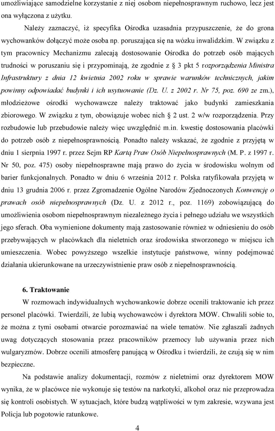 W związku z tym pracownicy Mechanizmu zalecają dostosowanie Ośrodka do potrzeb osób mających trudności w poruszaniu się i przypominają, że zgodnie z 3 pkt 5 rozporządzenia Ministra Infrastruktury z