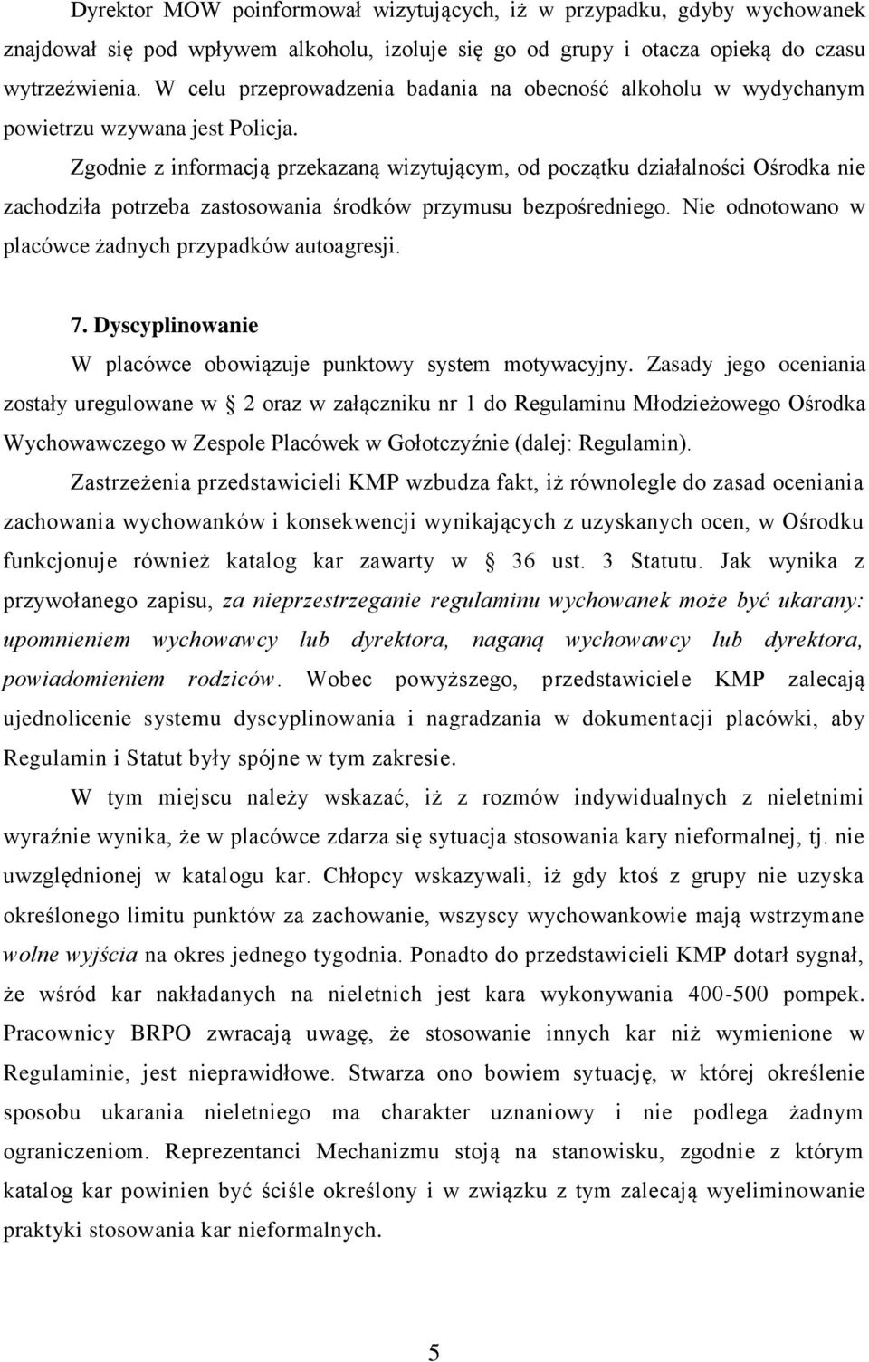 Zgodnie z informacją przekazaną wizytującym, od początku działalności Ośrodka nie zachodziła potrzeba zastosowania środków przymusu bezpośredniego.