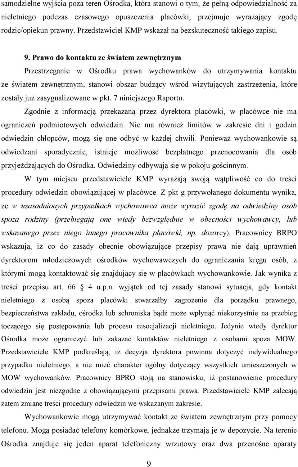 Prawo do kontaktu ze światem zewnętrznym Przestrzeganie w Ośrodku prawa wychowanków do utrzymywania kontaktu ze światem zewnętrznym, stanowi obszar budzący wśród wizytujących zastrzeżenia, które