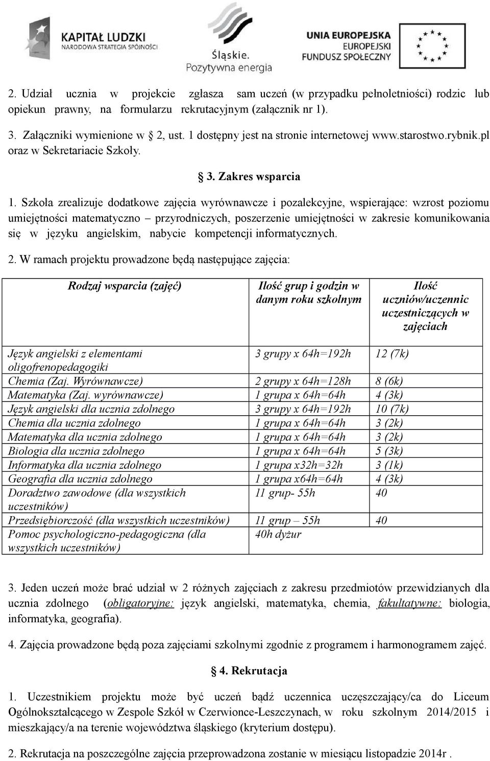 Szkoła zrealizuje dodatkowe zajęcia wyrównawcze i pozalekcyjne, wspierające: wzrost poziomu umiejętności matematyczno przyrodniczych, poszerzenie umiejętności w zakresie komunikowania się w języku