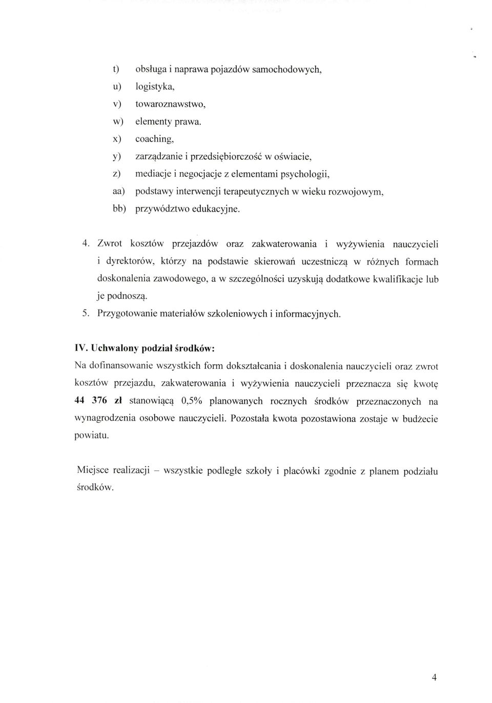 4. Zwrot kosztów przejazdów oraz zakwaterowania i wyżywienia nauczycieli i dyrektorów, którzy na podstawie skierowań uczestniczą w różnych formach doskonalenia zawodowego, a w szczególności uzyskują