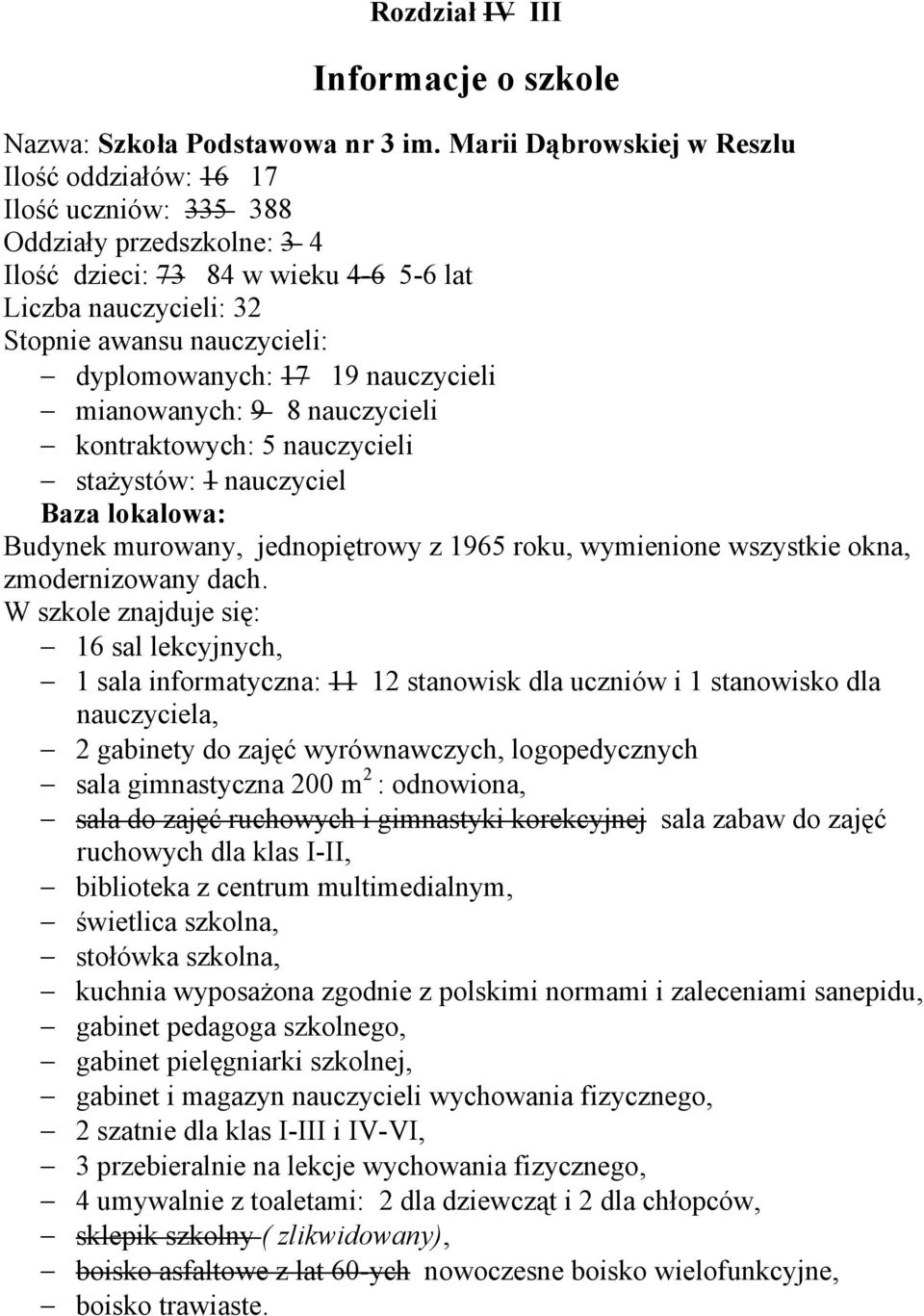 dyplomowanych: 17 19 nauczycieli mianowanych: 9 8 nauczycieli kontraktowych: 5 nauczycieli stażystów: 1 nauczyciel Baza lokalowa: Budynek murowany, jednopiętrowy z 1965 roku, wymienione wszystkie