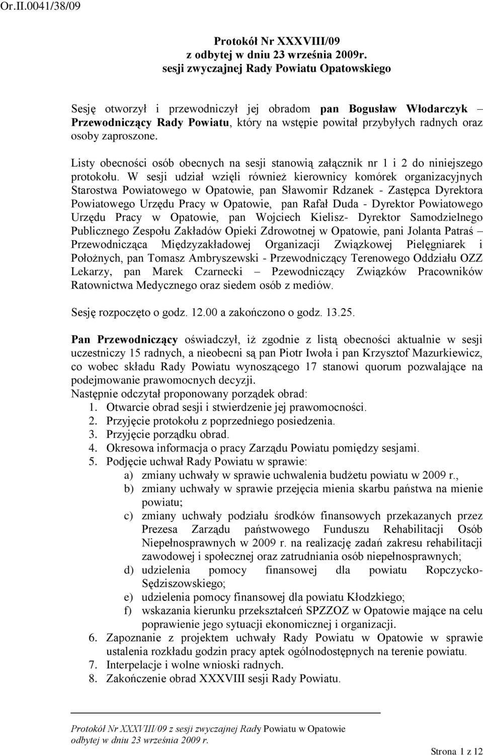 zaproszone. Listy obecności osób obecnych na sesji stanowią załącznik nr 1 i 2 do niniejszego protokołu.