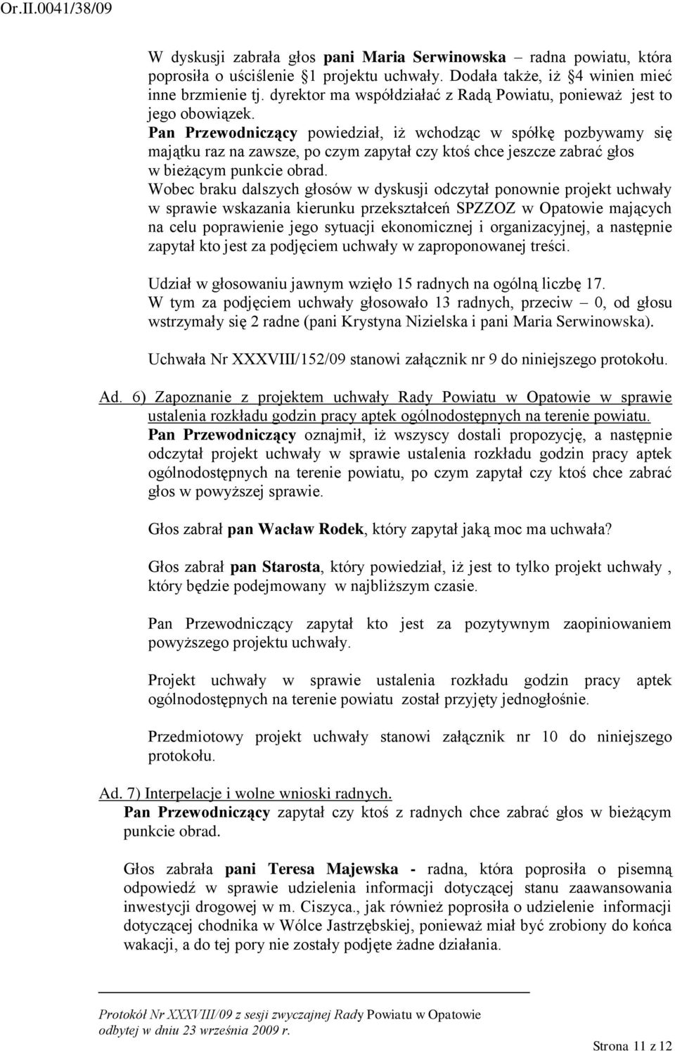 Pan Przewodniczący powiedział, iż wchodząc w spółkę pozbywamy się majątku raz na zawsze, po czym zapytał czy ktoś chce jeszcze zabrać głos w bieżącym punkcie obrad.