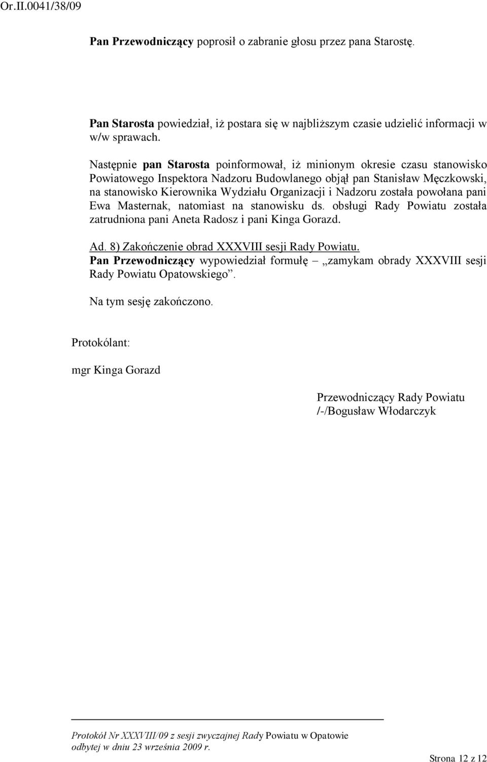 i Nadzoru została powołana pani Ewa Masternak, natomiast na stanowisku ds. obsługi Rady Powiatu została zatrudniona pani Aneta Radosz i pani Kinga Gorazd. Ad.
