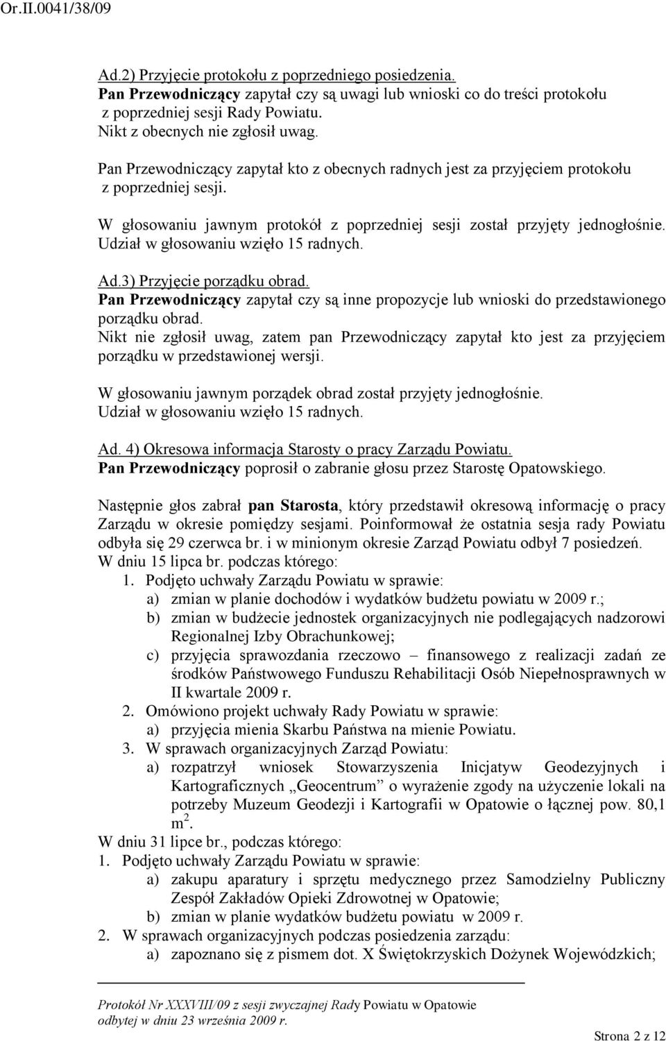 Udział w głosowaniu wzięło 15 radnych. Ad.3) Przyjęcie porządku obrad. Pan Przewodniczący zapytał czy są inne propozycje lub wnioski do przedstawionego porządku obrad.
