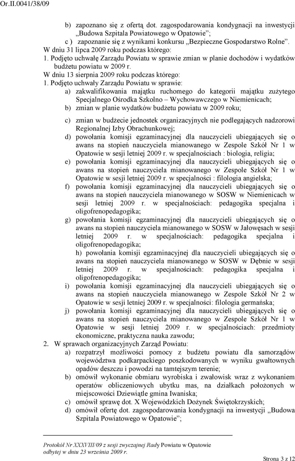 Podjęto uchwały Zarządu Powiatu w sprawie: a) zakwalifikowania majątku ruchomego do kategorii majątku zużytego Specjalnego Ośrodka Szkolno Wychowawczego w Niemienicach; b) zmian w planie wydatków
