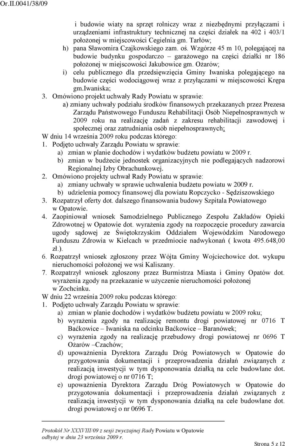 Ożarów; i) celu publicznego dla przedsięwzięcia Gminy Iwaniska polegającego na budowie części wodociągowej wraz z przyłączami w miejscowości Krępa gm.iwaniska; 3.