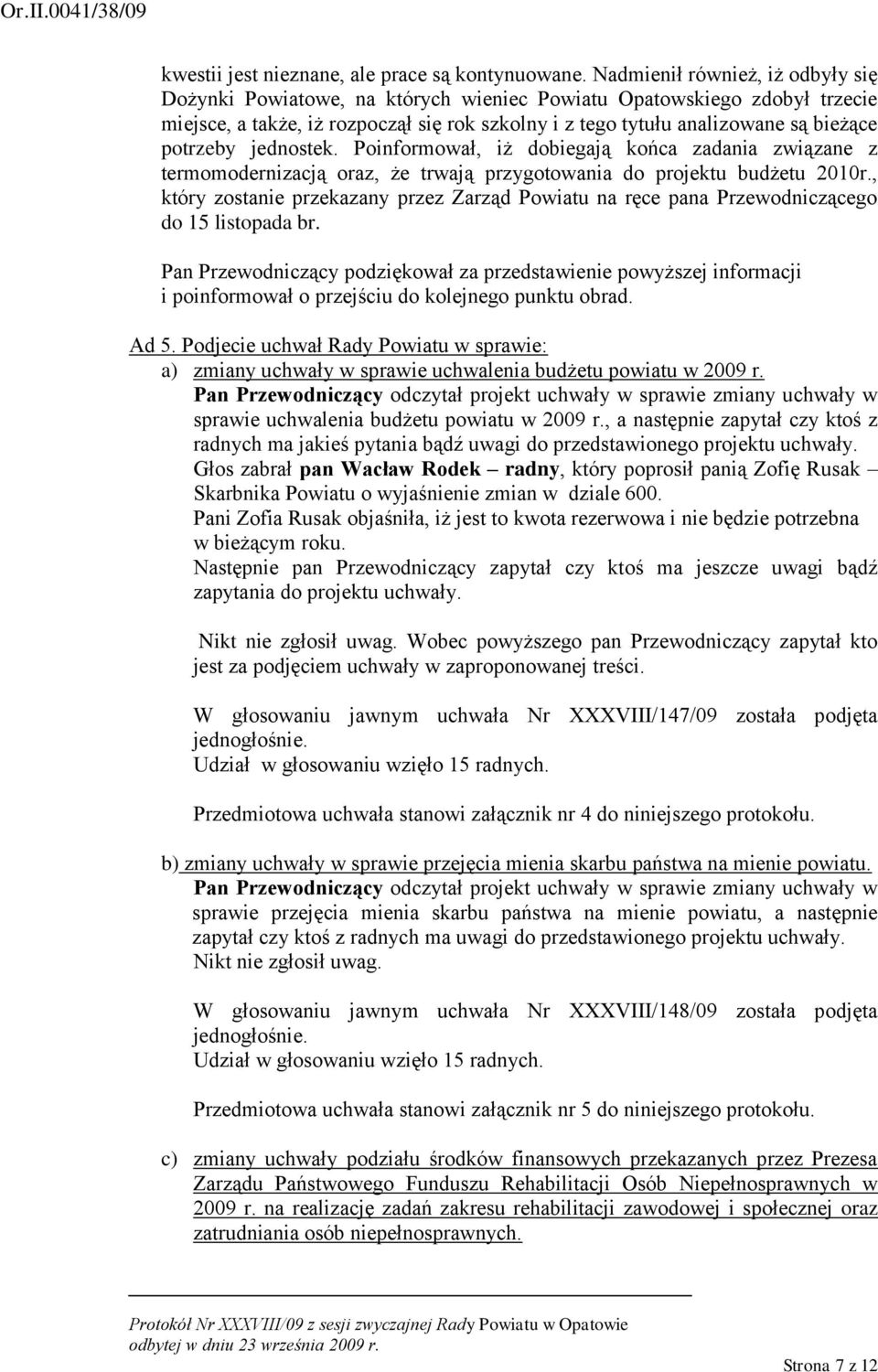 potrzeby jednostek. Poinformował, iż dobiegają końca zadania związane z termomodernizacją oraz, że trwają przygotowania do projektu budżetu 2010r.