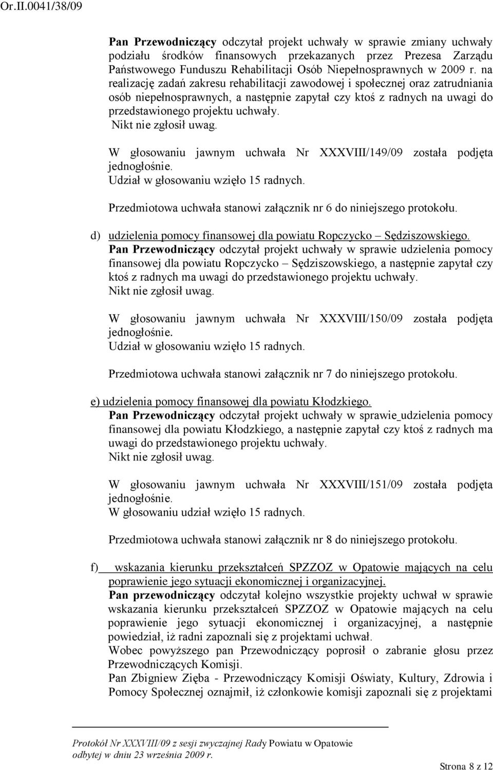 Nikt nie zgłosił uwag. W głosowaniu jawnym uchwała Nr XXXVIII/149/09 została podjęta jednogłośnie. Udział w głosowaniu wzięło 15 radnych.