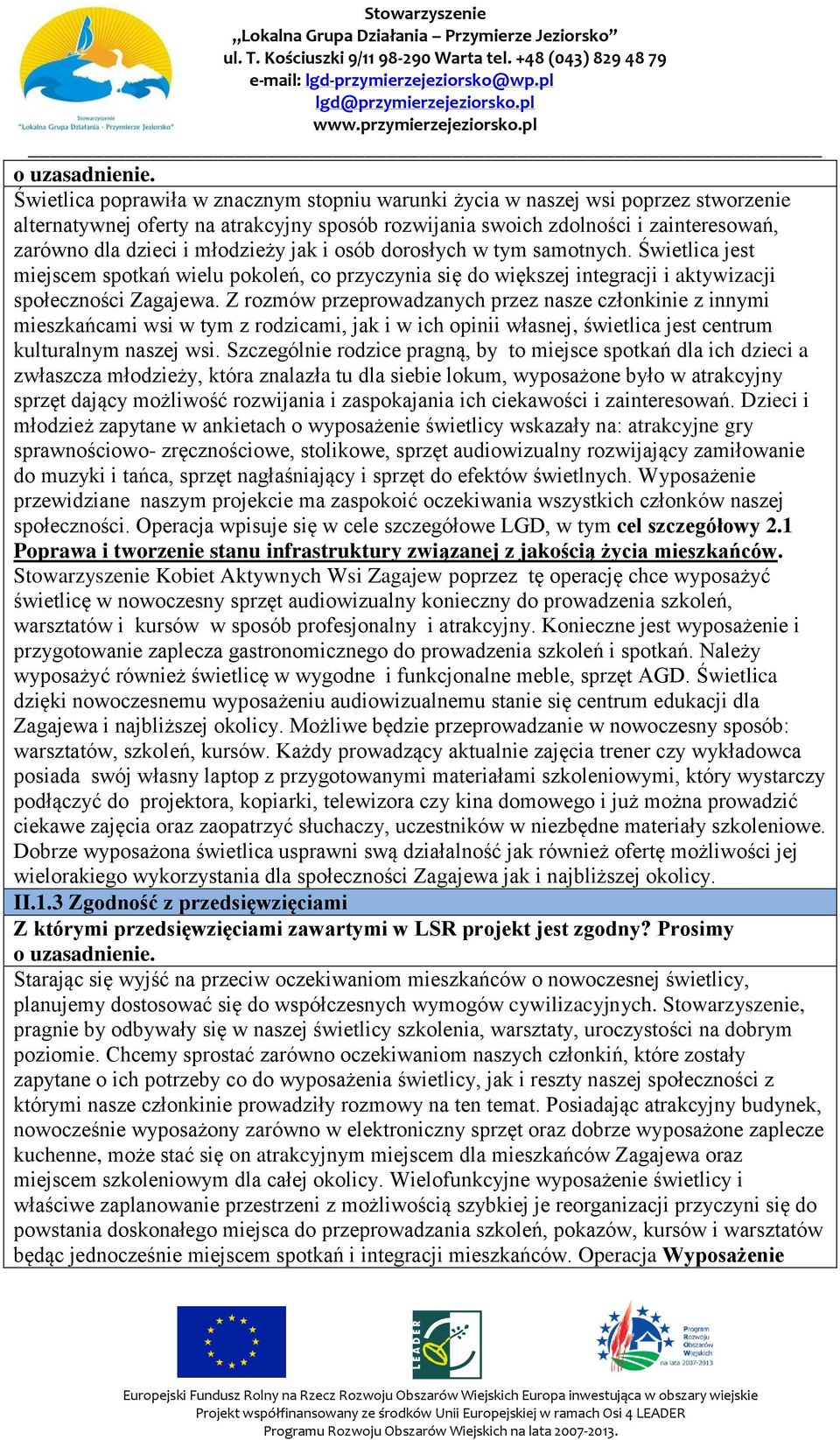 młodzieży jak i osób dorosłych w tym samotnych. Świetlica jest miejscem spotkań wielu pokoleń, co przyczynia się do większej integracji i aktywizacji społeczności Zagajewa.