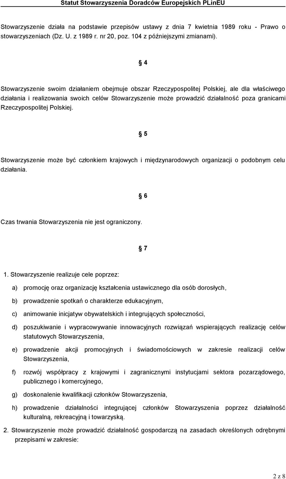 Rzeczypospolitej Polskiej. 5 Stowarzyszenie może być członkiem krajowych i międzynarodowych organizacji o podobnym celu działania. 6 Czas trwania Stowarzyszenia nie jest ograniczony. 7 1.