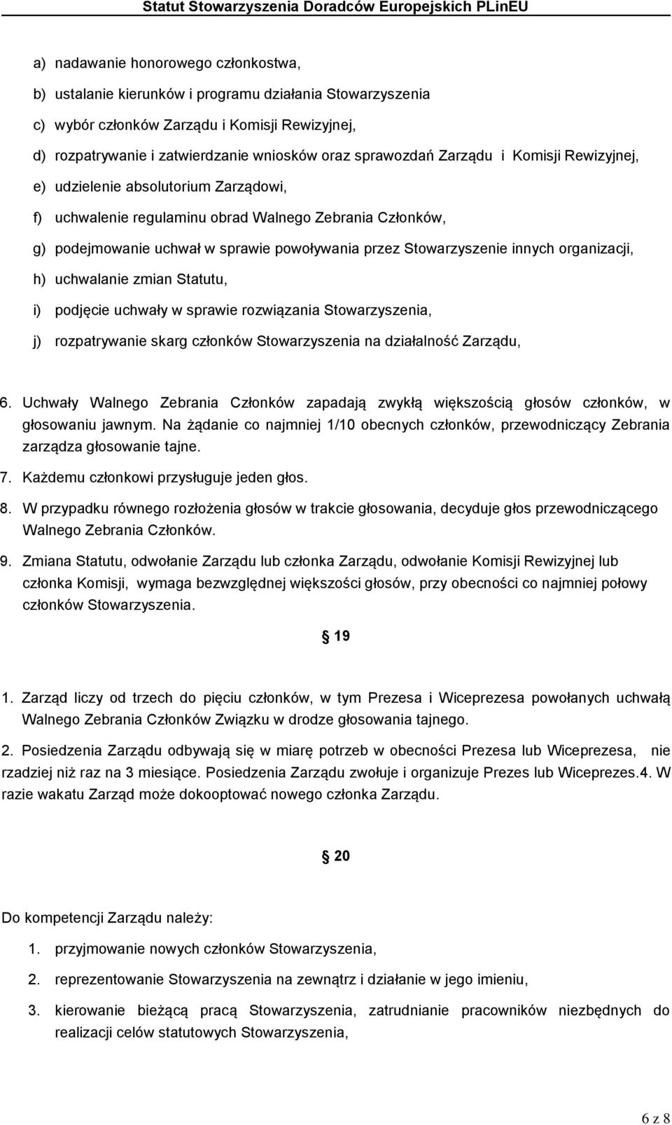 Stowarzyszenie innych organizacji, h) uchwalanie zmian Statutu, i) podjęcie uchwały w sprawie rozwiązania Stowarzyszenia, j) rozpatrywanie skarg członków Stowarzyszenia na działalność Zarządu, 6.