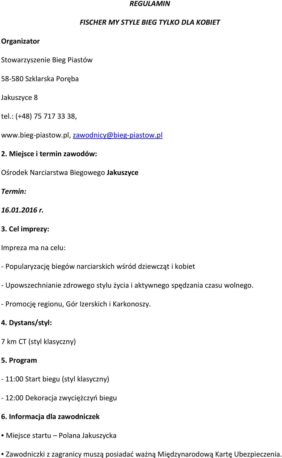 Cel imprezy: Impreza ma na celu: - Popularyzację biegów narciarskich wśród dziewcząt i kobiet - Upowszechnianie zdrowego stylu życia i aktywnego spędzania czasu wolnego.