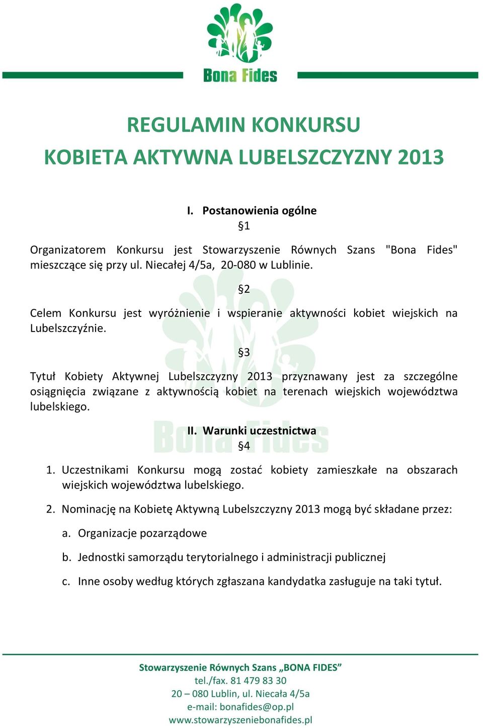 3 Tytuł Kobiety Aktywnej Lubelszczyzny 2013 przyznawany jest za szczególne osiągnięcia związane z aktywnością kobiet na terenach wiejskich województwa lubelskiego. II. Warunki uczestnictwa 4 1.