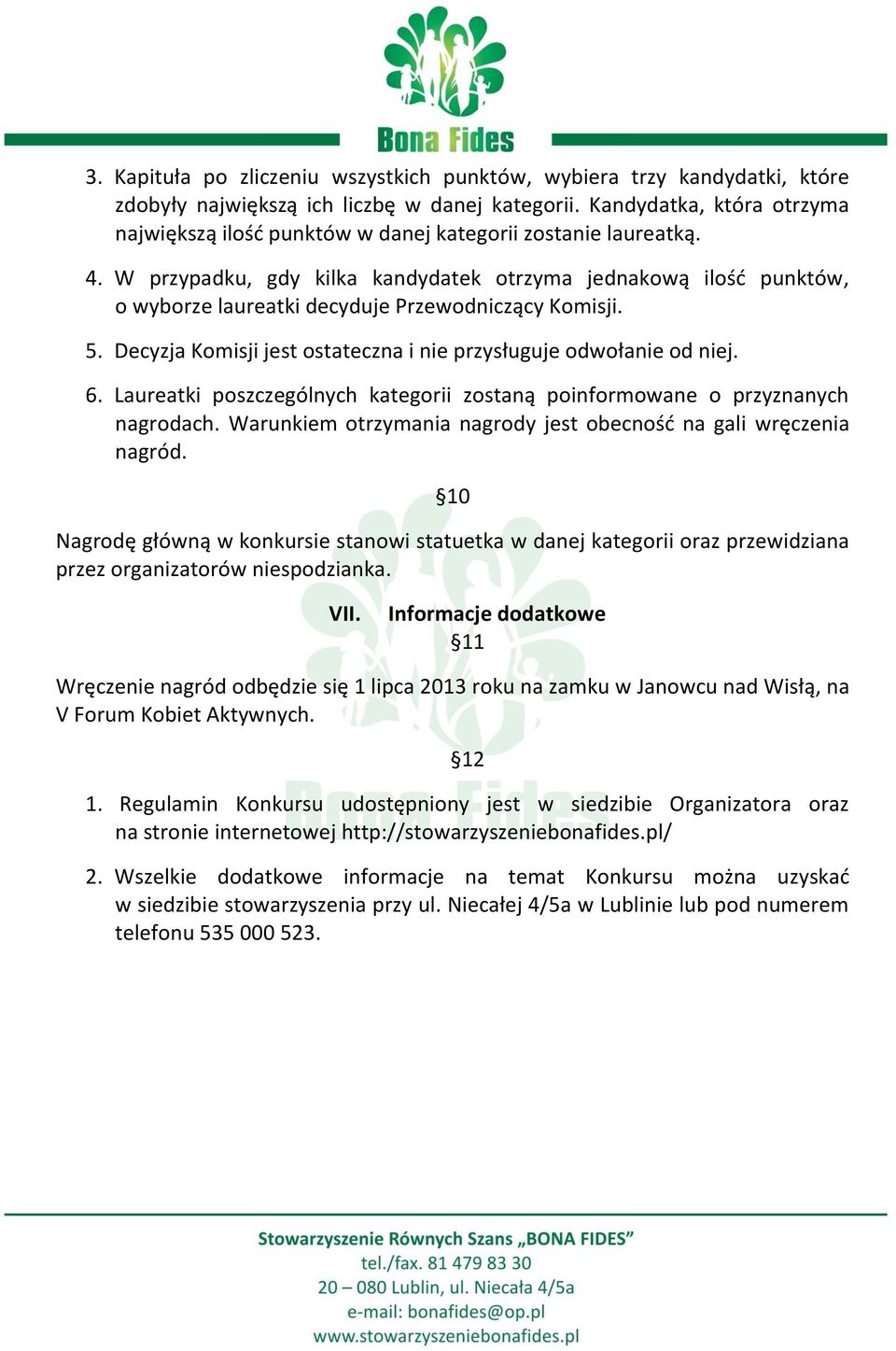 W przypadku, gdy kilka kandydatek otrzyma jednakową ilość punktów, o wyborze laureatki decyduje Przewodniczący Komisji. 5. Decyzja Komisji jest ostateczna i nie przysługuje odwołanie od niej. 6.